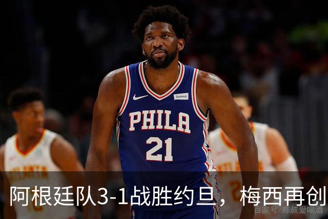 阿根廷队3-1战胜约旦，梅西再创历史，约旦队超越国足